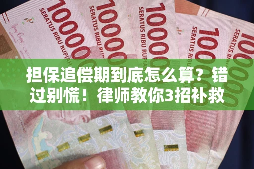 武汉担保追偿期到底怎么算？错过别慌！律师教你3招补救