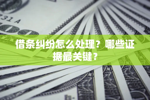 武汉借条纠纷怎么处理？哪些证据最关键？