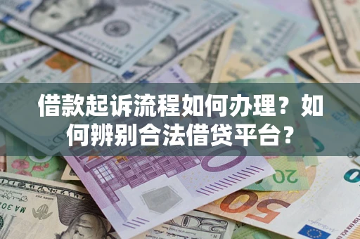 武汉借款起诉流程如何办理？如何辨别合法借贷平台？