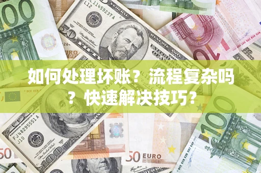 武汉如何处理坏账？流程复杂吗？快速解决技巧？