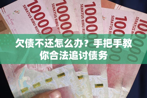 武汉欠债不还怎么办？手把手教你合法追讨债务