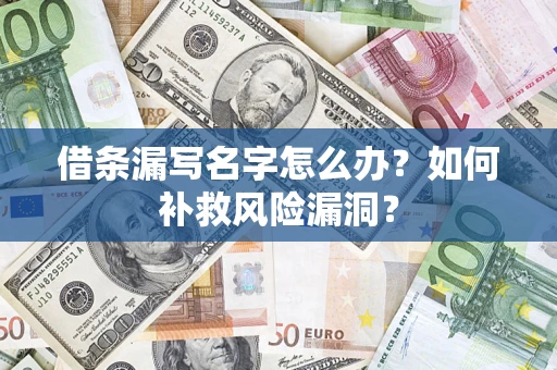 武汉借条漏写名字怎么办？如何补救风险漏洞？