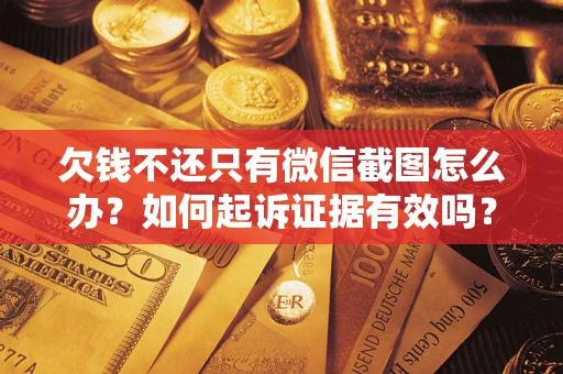 武汉欠钱不还只有微信截图怎么办？如何起诉证据有效吗？