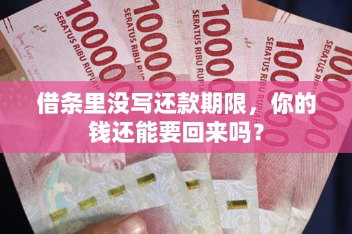 武汉借条里没写还款期限，你的钱还能要回来吗？