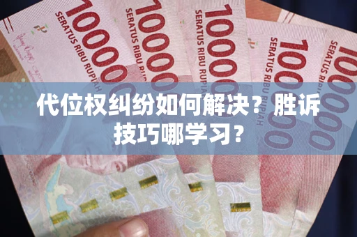 武汉代位权纠纷如何解决？胜诉技巧哪学习？
