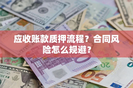 武汉应收账款质押流程？合同风险怎么规避？