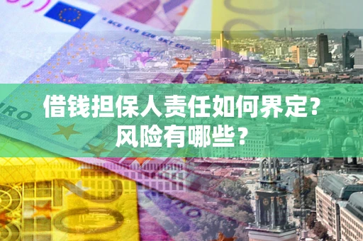 武汉借钱担保人责任如何界定?风险有哪些? 武汉借钱担保人责任如何界定?风险有哪些?