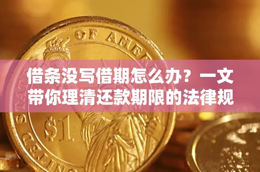 武汉借条没写借期怎么办？一文带你理清还款期限的法律规则