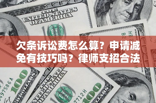 武汉欠条诉讼费怎么算？申请减免有技巧吗？律师支招合法省钱