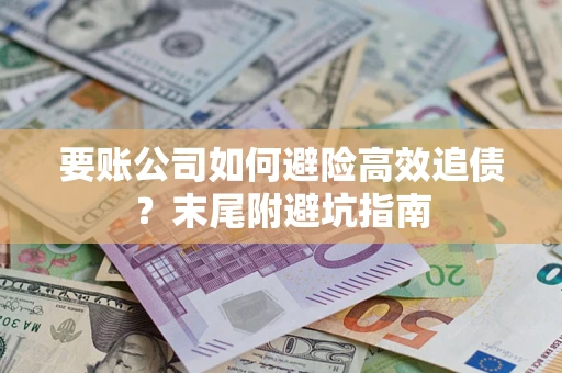 武汉要账公司如何避险高效追债？末尾附避坑指南
