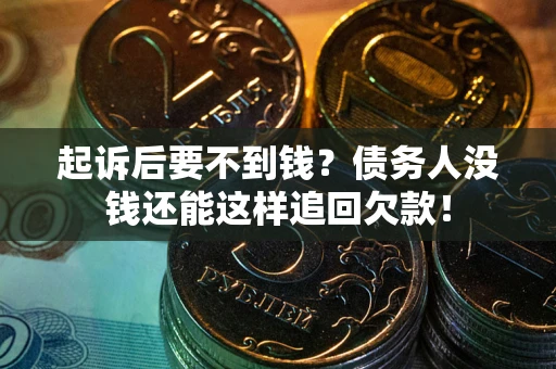 武汉起诉后要不到钱？债务人没钱还能这样追回欠款！