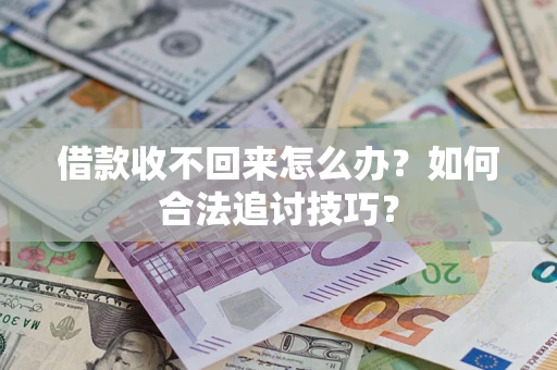 武汉借款收不回来怎么办？如何合法追讨技巧？