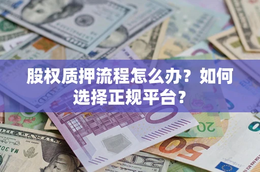 武汉股权质押流程怎么办？如何选择正规平台？