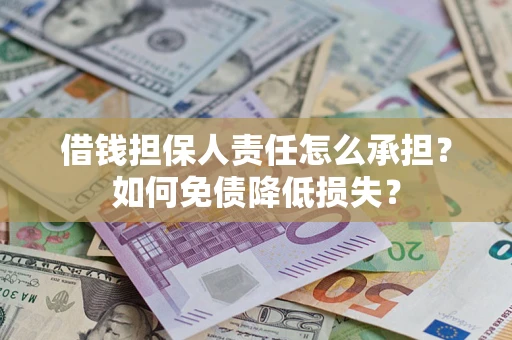 武汉借钱担保人责任怎么承担？如何免债降低损失？