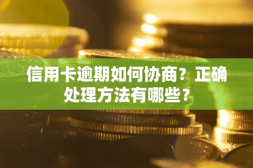 武汉信用卡逾期如何协商？正确处理方法有哪些？
