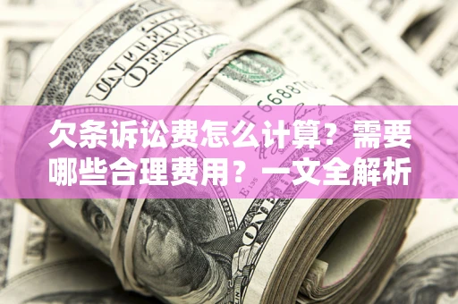 武汉欠条诉讼费怎么计算？需要哪些合理费用？一文全解析