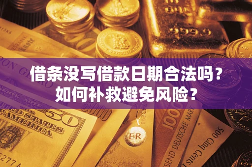 武汉借条没写借款日期合法吗？如何补救避免风险？