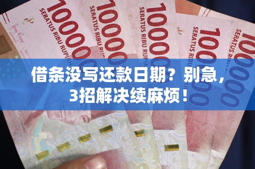 武汉借条没写还款日期？别急，3招解决续麻烦！