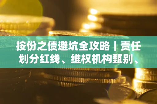 武汉按份之债避坑全攻略｜责任划分红线、维权机构甄别、纠纷处理全流程拆解