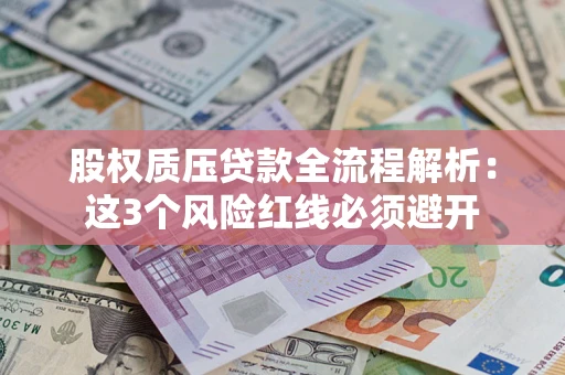 武汉股权质压贷款全流程解析：这3个风险红线必须避开