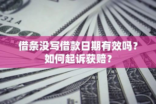 武汉借条没写借款日期有效吗？如何起诉获赔？