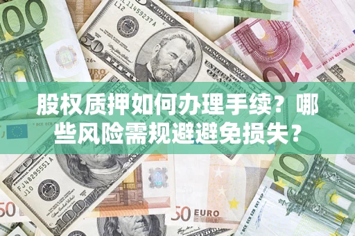武汉股权质押如何办理手续？哪些风险需规避避免损失？