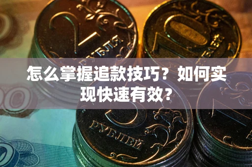 武汉怎么掌握追款技巧？如何实现快速有效？