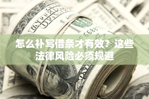 武汉怎么补写借条才有效？这些法律风险必须规避
