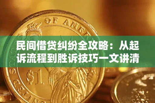 武汉民间借贷纠纷全攻略：从起诉流程到胜诉技巧一文讲清
