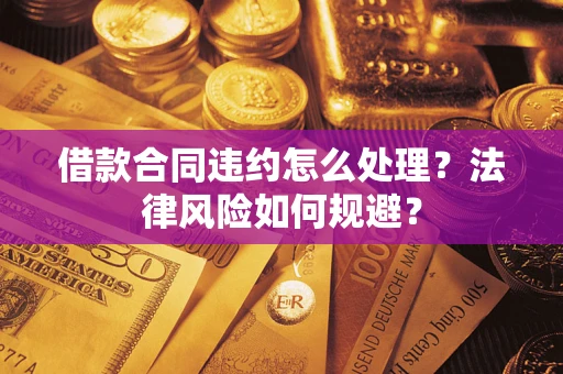 武汉借款合同违约怎么处理？法律风险如何规避？