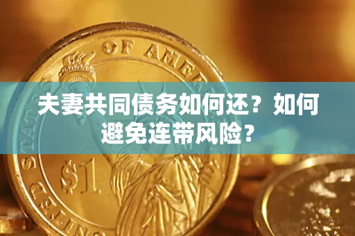 武汉夫妻共同债务如何还？如何避免连带风险？