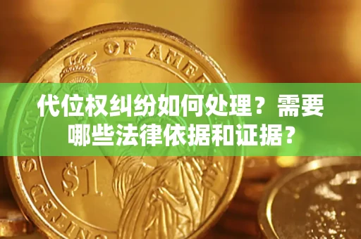 武汉代位权纠纷如何处理？需要哪些法律依据和证据？