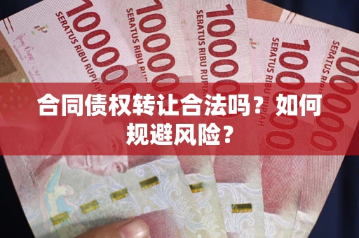 武汉合同债权转让合法吗?如何规避风险? 武汉合同债权转让合法吗?如何规避风险?
