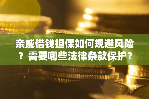 武汉亲戚借钱担保如何规避风险？需要哪些法律条款保护？