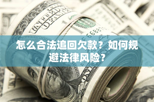 武汉怎么合法追回欠款？如何规避法律风险？