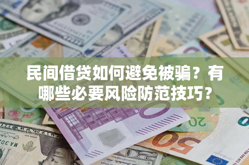 武汉民间借贷如何避免被骗？有哪些必要风险防范技巧？