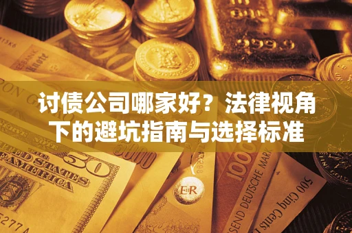 武汉讨债公司哪家好？法律视角下的避坑指南与选择标准