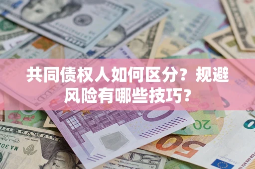 武汉共同债权人如何区分？规避风险有哪些技巧？
