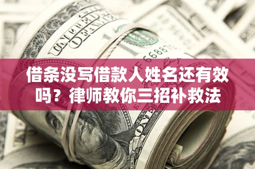 武汉借条没写借款人姓名还有效吗？律师教你三招补救法