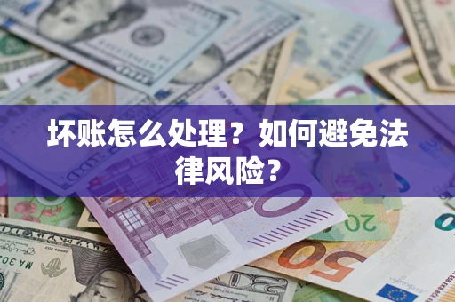 武汉坏账怎么处理？如何避免法律风险？