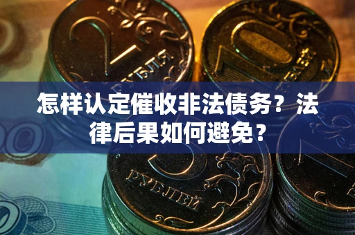 武汉怎样认定催收非法债务？法律后果如何避免？
