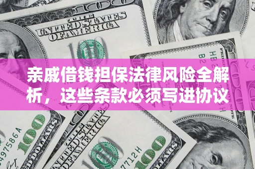 武汉亲戚借钱担保法律风险全解析，这些条款必须写进协议