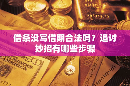 武汉借条没写借期合法吗？追讨妙招有哪些步骤