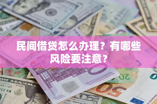 武汉民间借贷怎么办理？有哪些风险要注意？