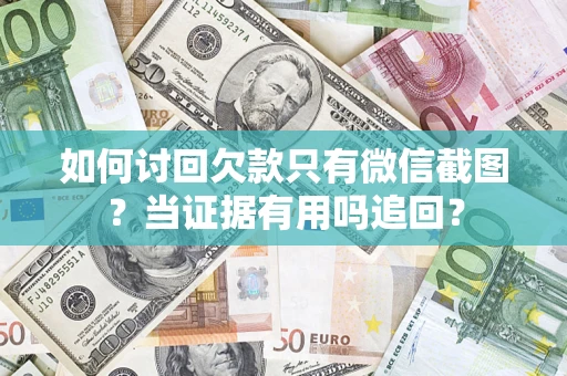 武汉如何讨回欠款只有微信截图？当证据有用吗追回？