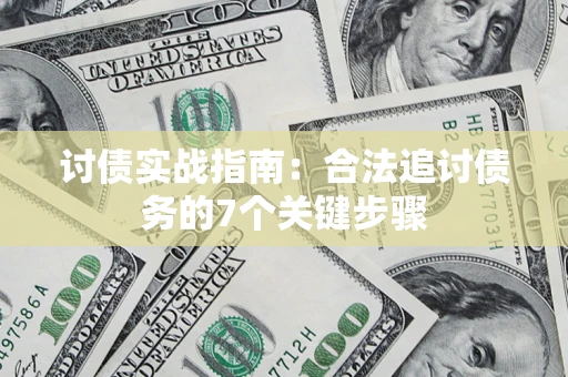 武汉讨债实战指南：合法追讨债务的7个关键步骤