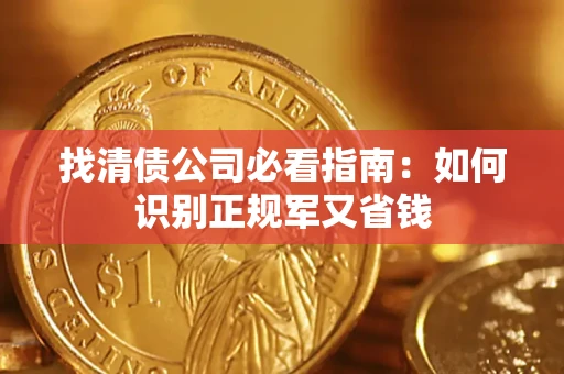 武汉找清债公司必看指南：如何识别正规军又省钱