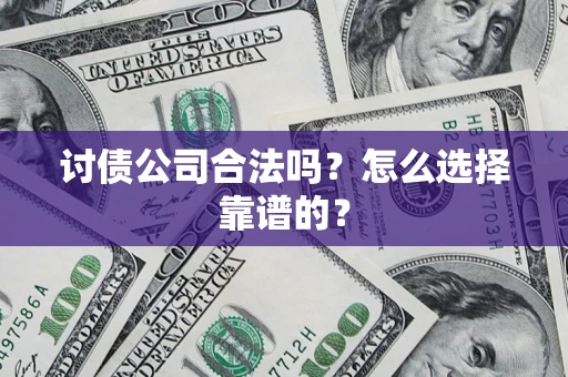 武汉讨债公司合法吗？怎么选择靠谱的？