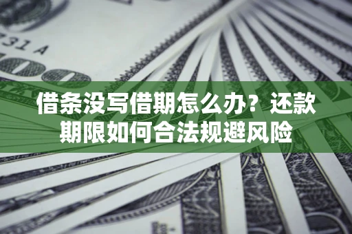 武汉借条没写借期怎么办？还款期限如何合法规避风险